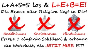 L+A+S=S los & L+E+B=E!  Religionen transzendieren Essenz leben